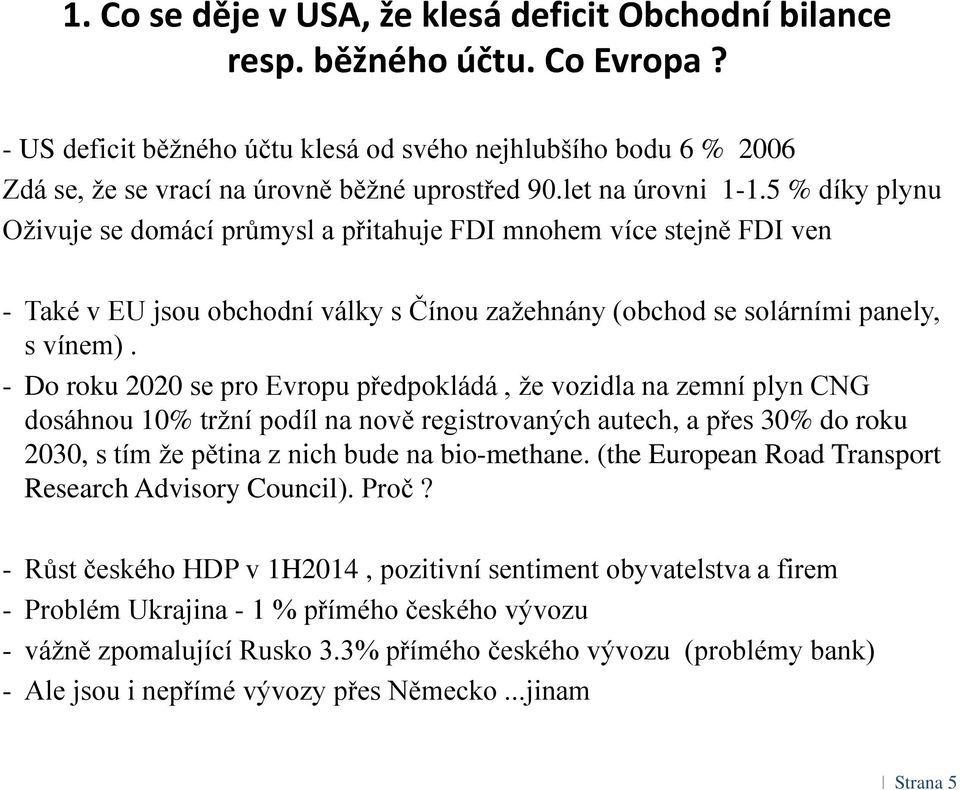 5 % díky plynu Oživuje se domácí průmysl a přitahuje FDI mnohem více stejně FDI ven - Také v EU jsou obchodní války s Čínou zažehnány (obchod se solárními panely, s vínem).