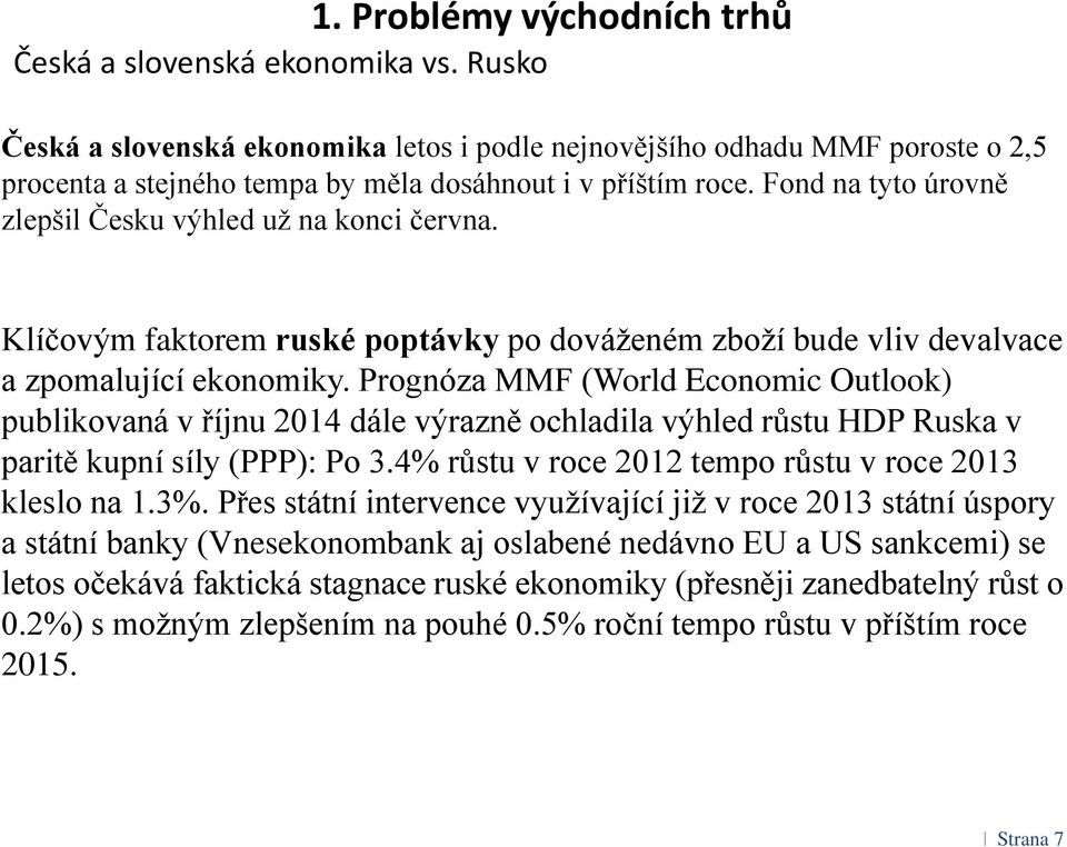 Fond na tyto úrovně zlepšil Česku výhled už na konci června. Klíčovým faktorem ruské poptávky po dováženém zboží bude vliv devalvace a zpomalující ekonomiky.