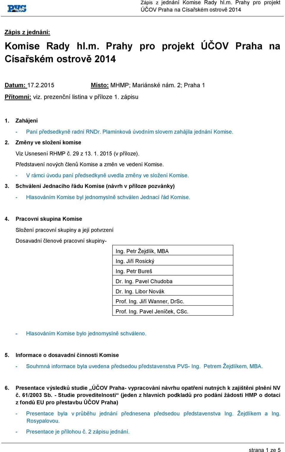 Změny ve složení komise Viz Usnesení RHMP č. 29 z 13. 1. 2015 (v příloze). Představení nových členů Komise a změn ve vedení Komise. - V rámci úvodu paní předsedkyně uvedla změny ve složení Komise. 3.