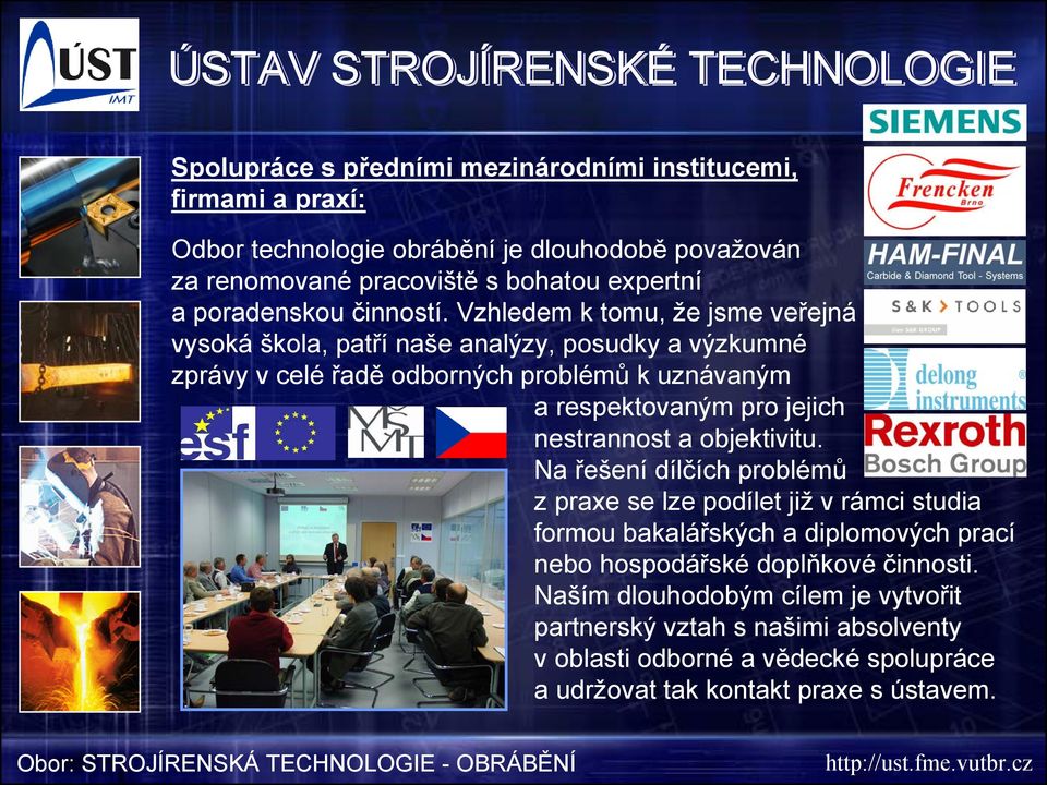 Vzhledem k tomu, že jsme veřejná vysoká škola, patří naše analýzy, posudky a výzkumné zprávy v celé řadě odborných problémů k uznávaným a respektovaným pro jejich nestrannost a