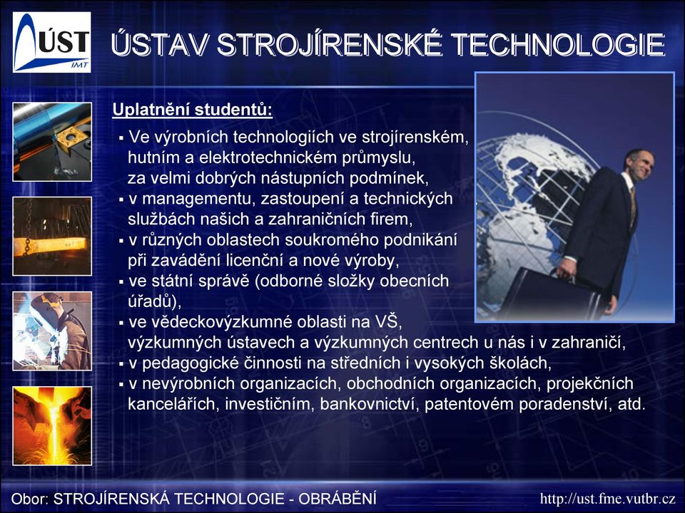 obecních úřadů), ve vědeckovýzkumné oblasti na VŠ, výzkumných ústavech a výzkumných centrech u nás i v zahraničí, v pedagogické činnosti na středních i vysokých