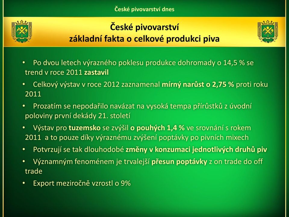 21. století Výstav pro tuzemsko se zvýšil o pouhých 1,4 % ve srovnání s rokem 2011 a to pouze díky výraznému zvýšení poptávky po pivních mixech Potvrzují se