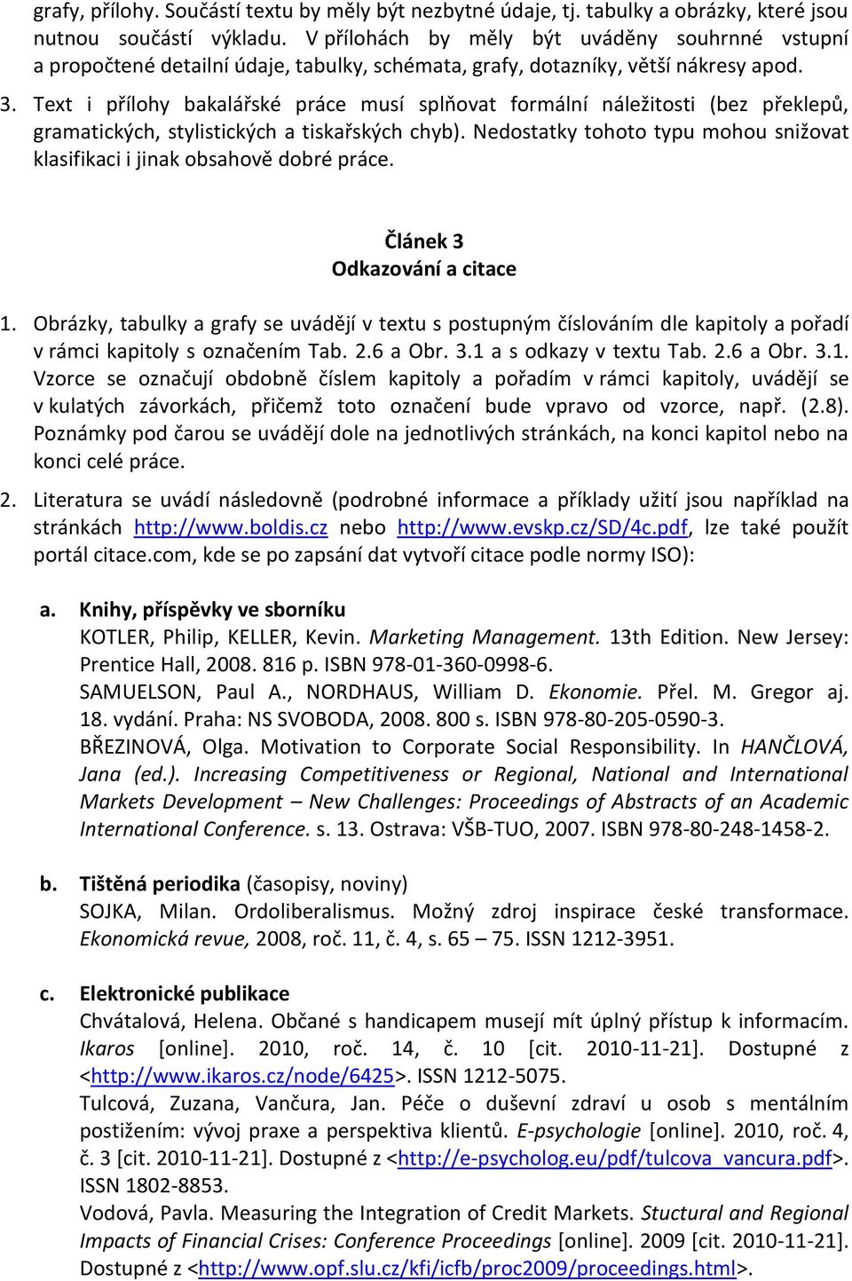 Text i přílohy bakalářské práce musí splňovat formální náležitosti (bez překlepů, gramatických, stylistických a tiskařských chyb).