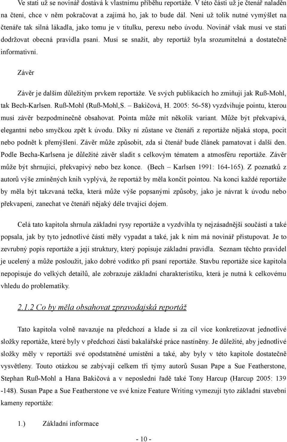 Musí se snažit, aby reportáž byla srozumitelná a dostatečně informativní. Závěr Závěr je dalším důležitým prvkem reportáže. Ve svých publikacích ho zmiňují jak Ruß-Mohl, tak Bech-Karlsen.