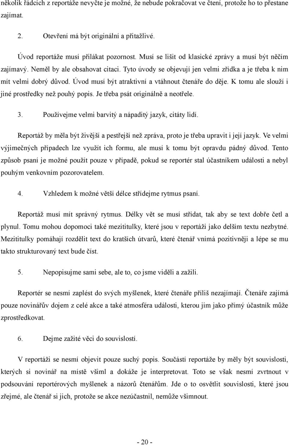 Úvod musí být atraktivní a vtáhnout čtenáře do děje. K tomu ale slouží i jiné prostředky než pouhý popis. Je třeba psát originálně a neotřele. 3.