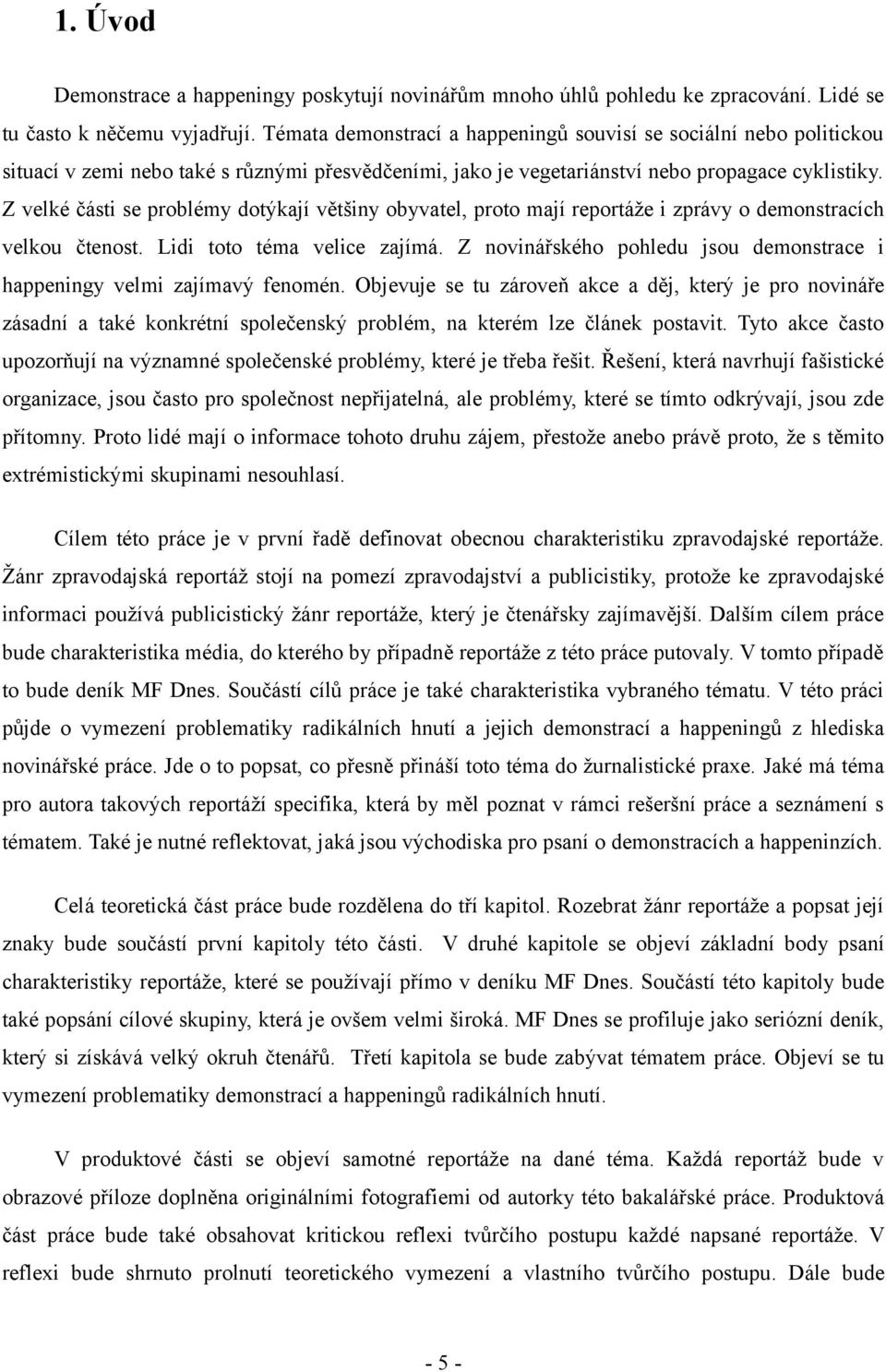 Z velké části se problémy dotýkají většiny obyvatel, proto mají reportáže i zprávy o demonstracích velkou čtenost. Lidi toto téma velice zajímá.