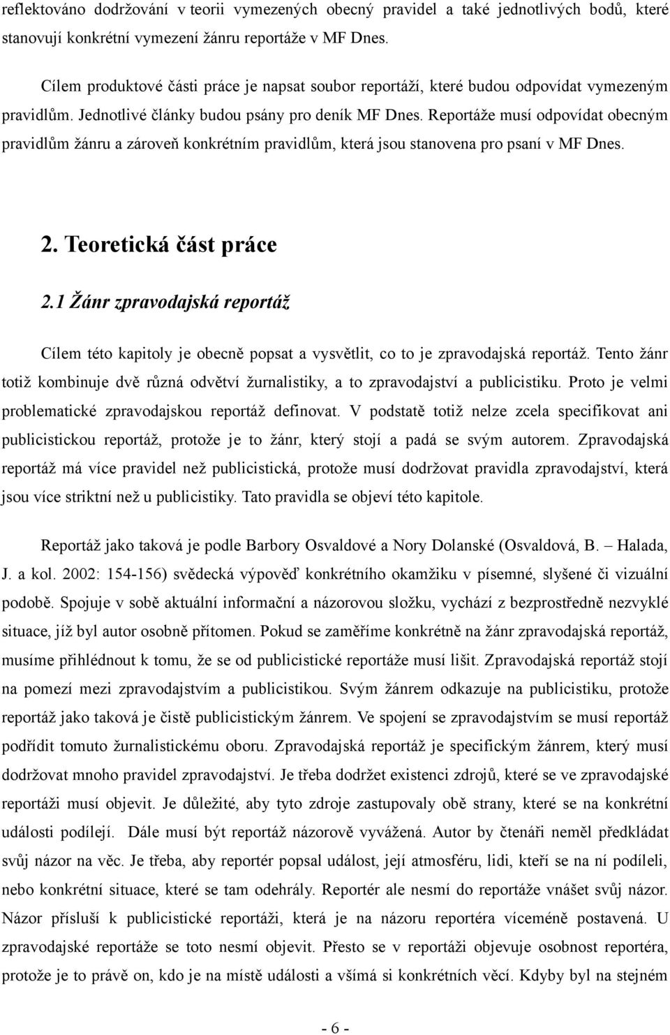 Reportáže musí odpovídat obecným pravidlům žánru a zároveň konkrétním pravidlům, která jsou stanovena pro psaní v MF Dnes. 2. Teoretická část práce 2.