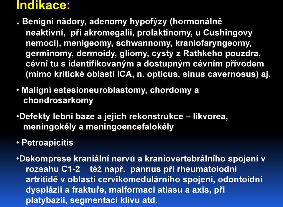 z Rathkeho pouzdra, cévní tu s identifikovaným a dostupným cévním přívodem (mimo kritické oblasti ICA, n. opticus, sinus cavernosus) aj.