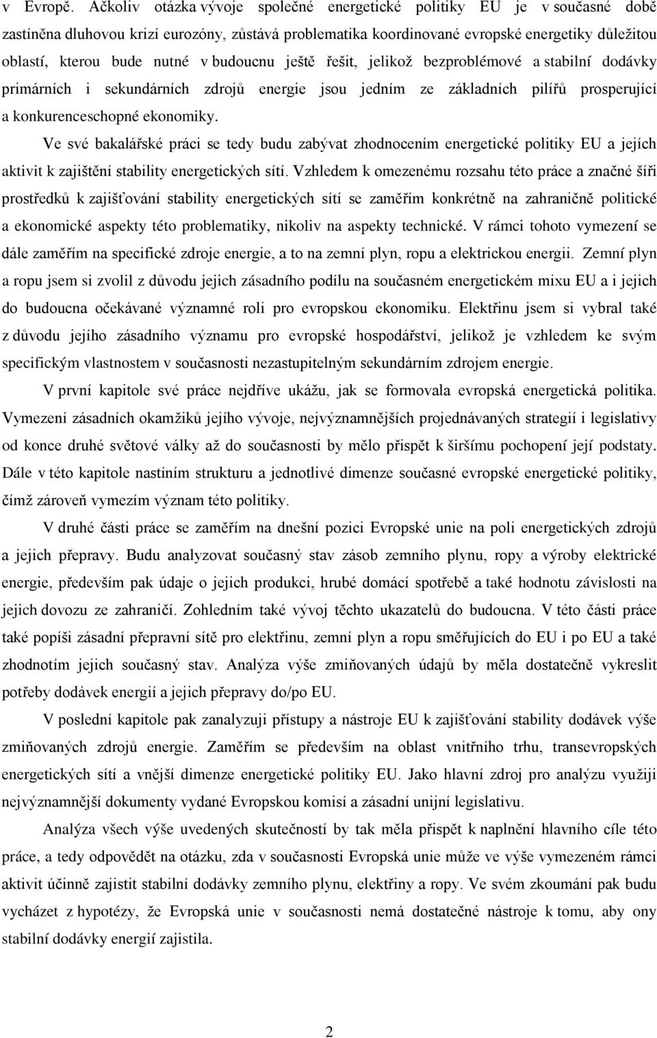 v budoucnu ještě řešit, jelikož bezproblémové a stabilní dodávky primárních i sekundárních zdrojů energie jsou jedním ze základních pilířů prosperující a konkurenceschopné ekonomiky.