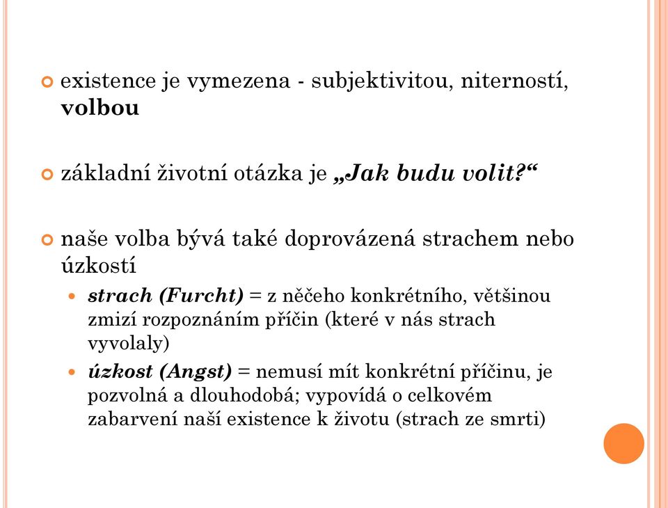 většinou zmizí rozpoznáním příčin (které v nás strach vyvolaly) úzkost (Angst) = nemusí mít