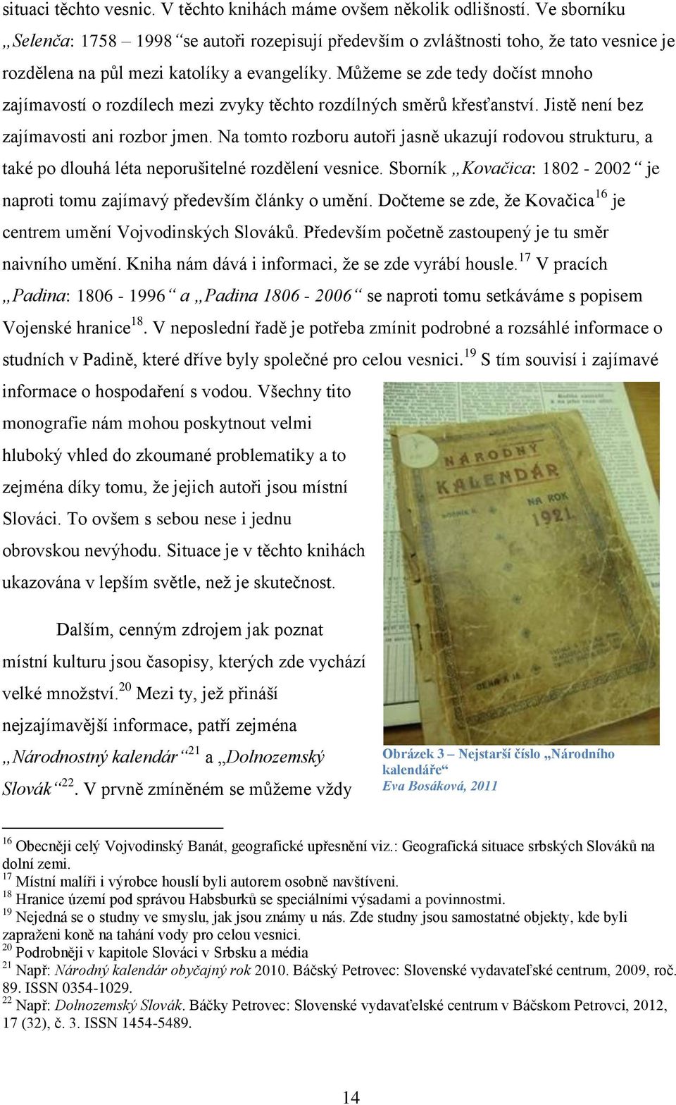 Můţeme se zde tedy dočíst mnoho zajímavostí o rozdílech mezi zvyky těchto rozdílných směrů křesťanství. Jistě není bez zajímavosti ani rozbor jmen.