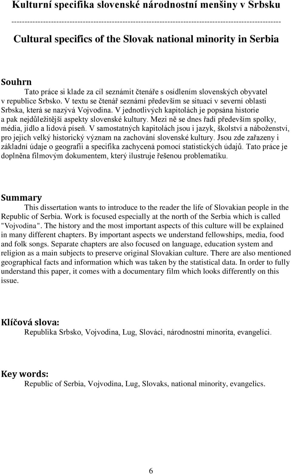 V textu se čtenář seznámí především se situací v severní oblasti Srbska, která se nazývá Vojvodina. V jednotlivých kapitolách je popsána historie a pak nejdůleţitější aspekty slovenské kultury.