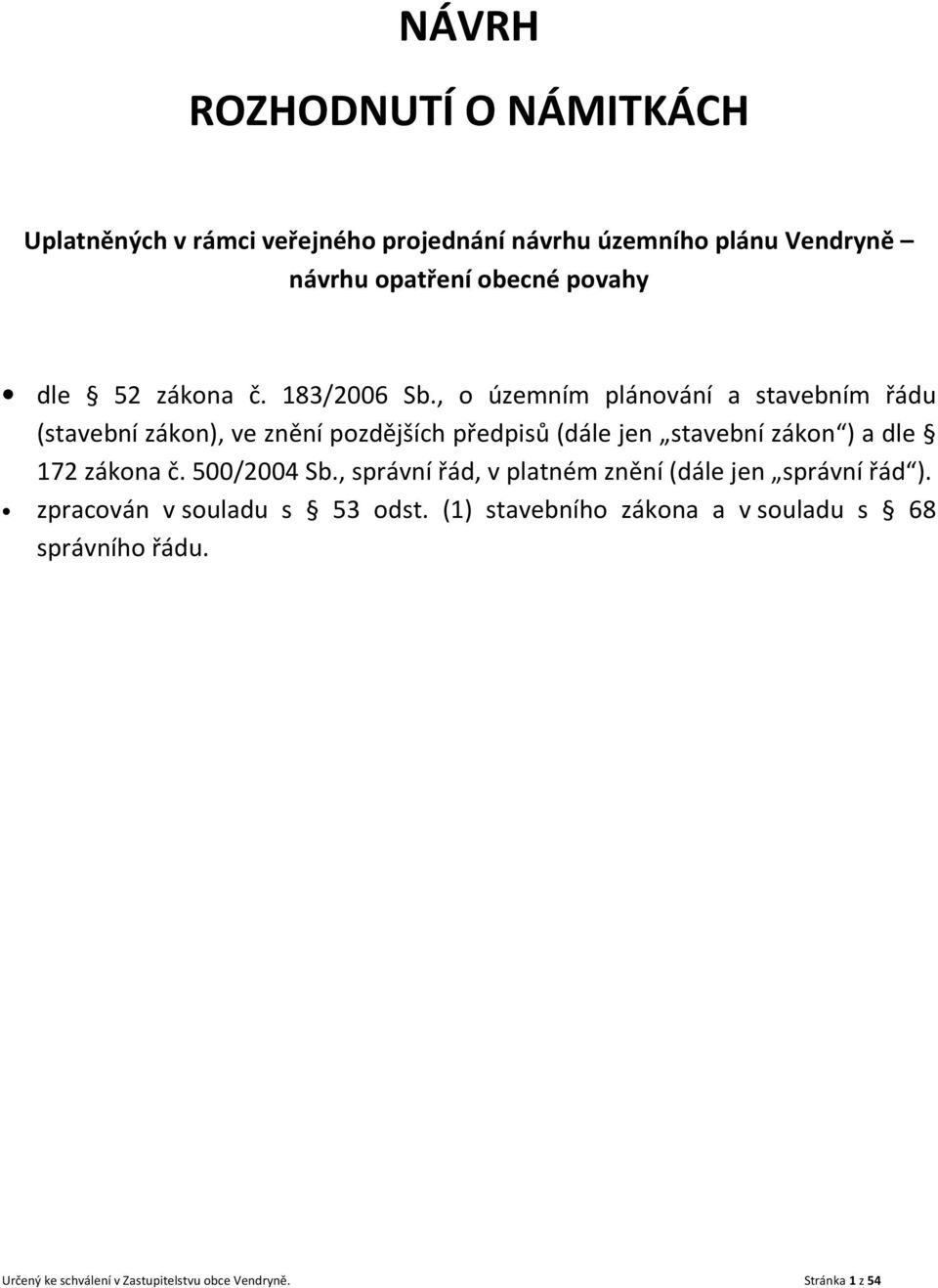 , o územním plánování a stavebním řádu (stavební zákon), ve znění pozdějších předpisů (dále jen stavební zákon ) a dle 172