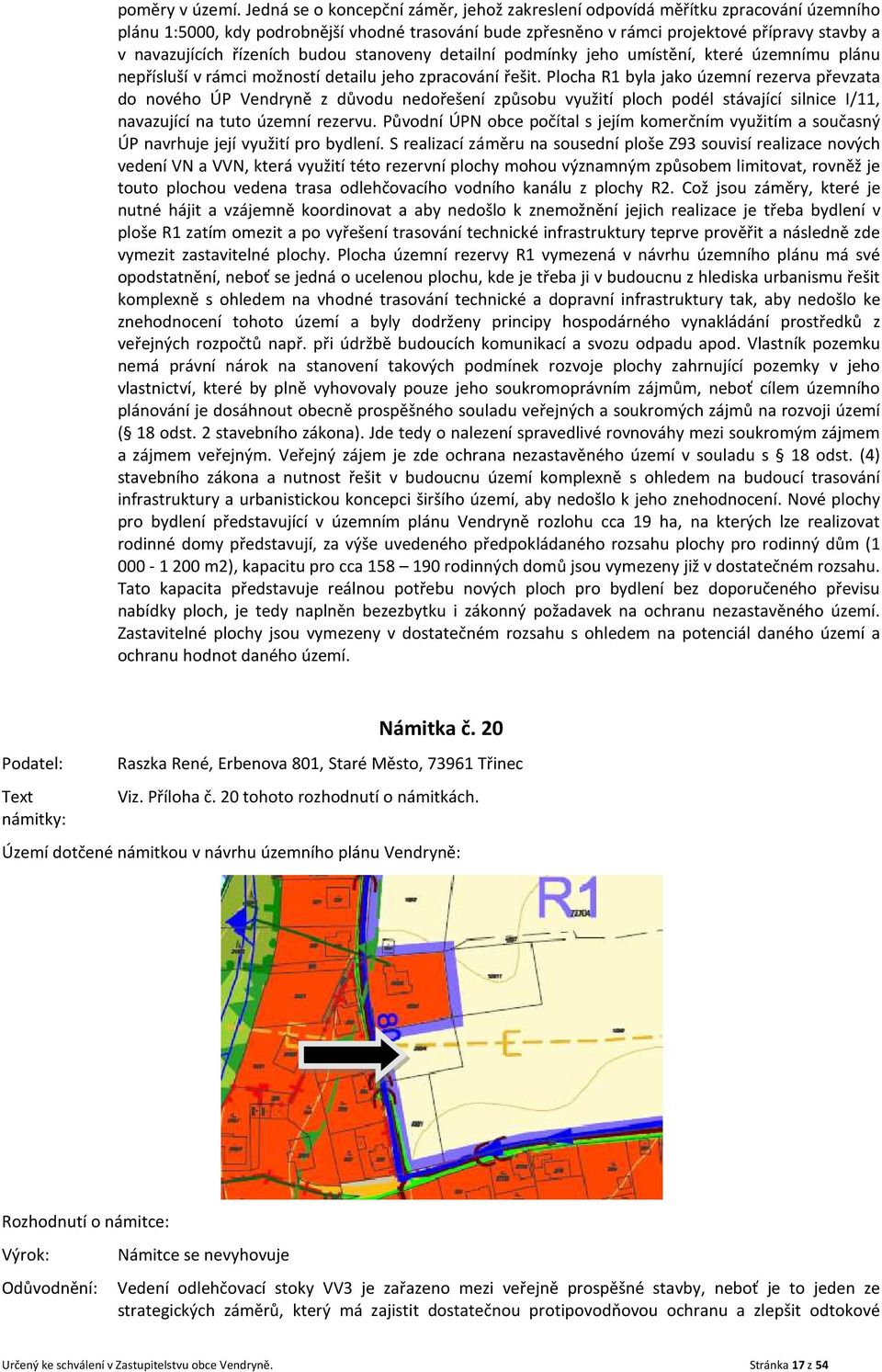 řízeních budou stanoveny detailní podmínky jeho umístění, které územnímu plánu nepřísluší v rámci možností detailu jeho zpracování řešit.