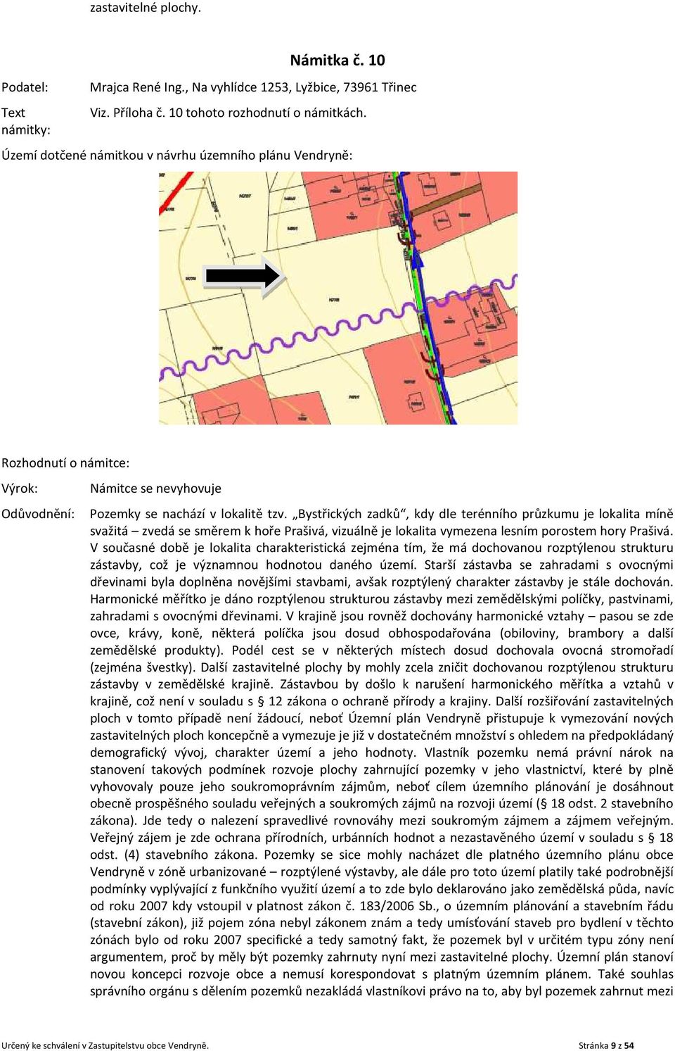 V současné době je lokalita charakteristická zejména tím, že má dochovanou rozptýlenou strukturu zástavby, což je významnou hodnotou daného území.