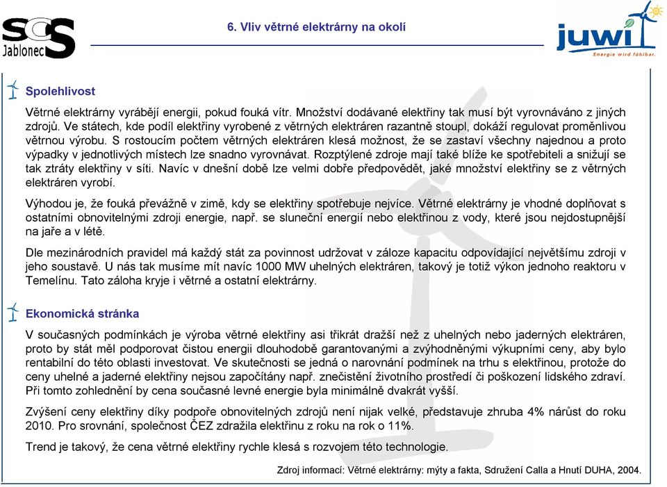 S rostoucím počtem větrných elektráren klesá možnost, že se zastaví všechny najednou a proto výpadky v jednotlivých místech lze snadno vyrovnávat.