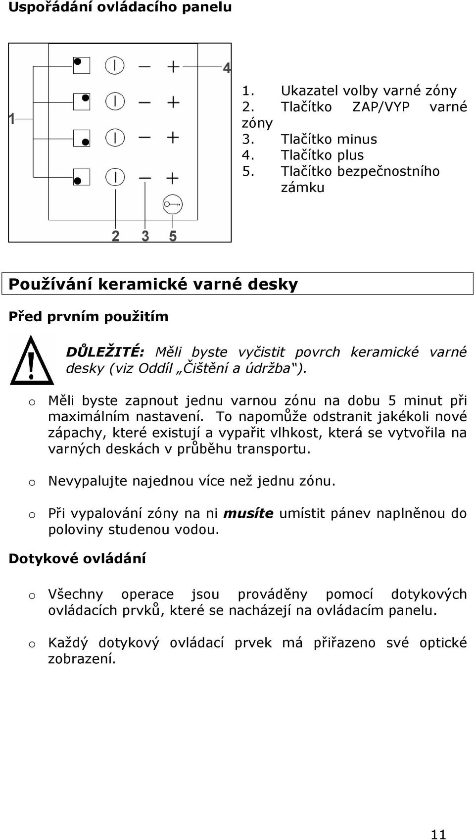 o Měli byste zapnout jednu varnou zónu na dobu 5 minut při maximálním nastavení.