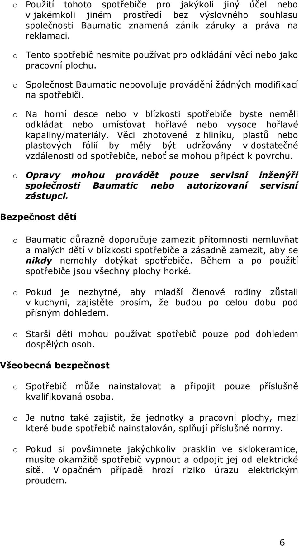 o Na horní desce nebo v blízkosti spotřebiče byste neměli odkládat nebo umísťovat hořlavé nebo vysoce hořlavé kapaliny/materiály.