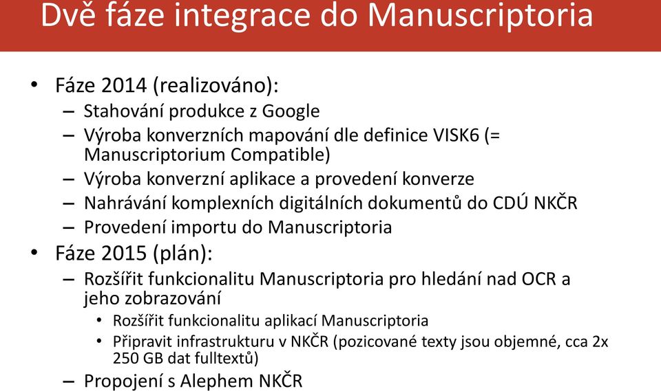 importu do Manuscriptoria Fáze 2015 (plán): Rozšířit funkcionalitu Manuscriptoria pro hledání nad OCR a jeho zobrazování Rozšířit