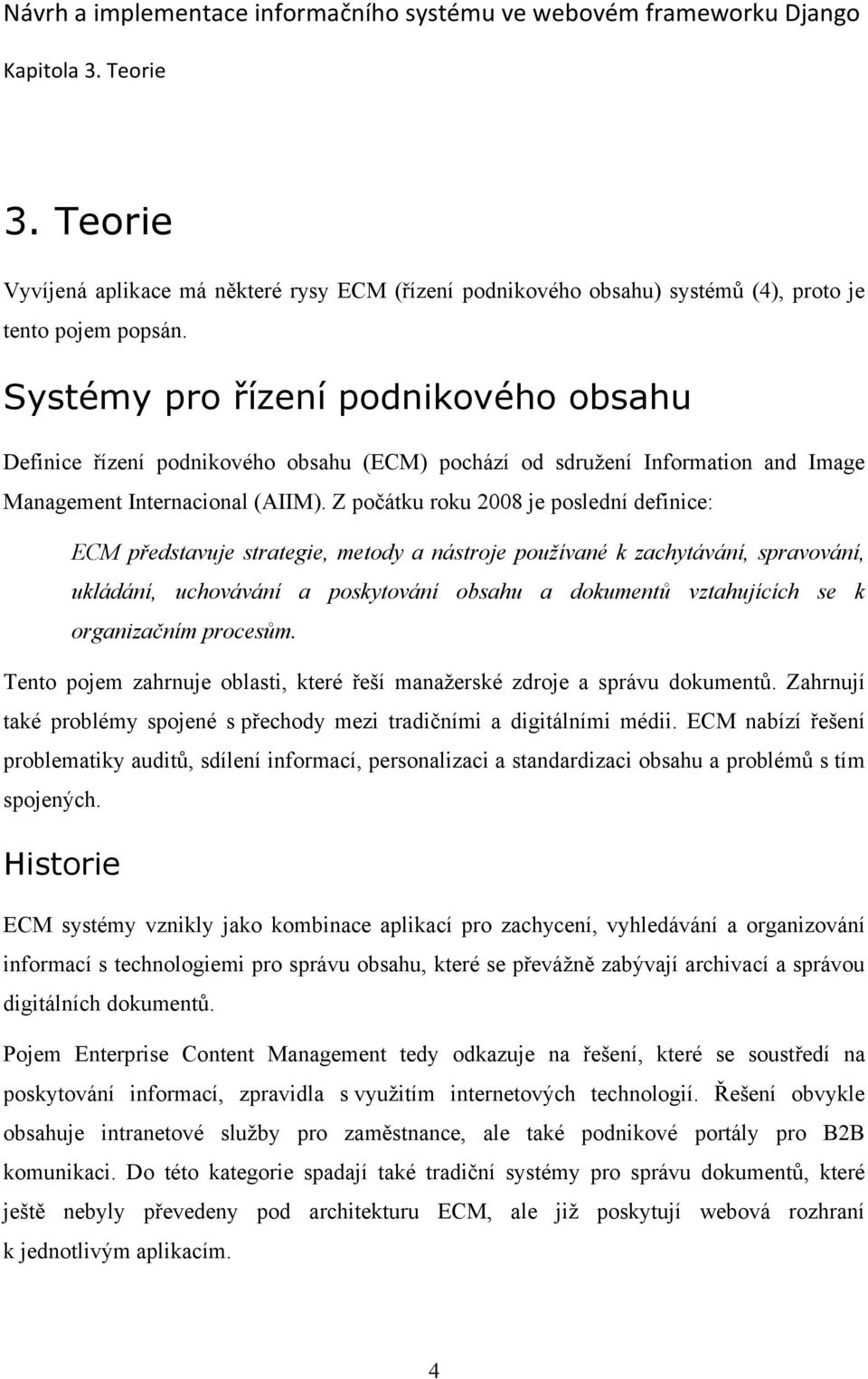 Z počátku roku 2008 je poslední definice: ECM představuje strategie, metody a nástroje používané k zachytávání, spravování, ukládání, uchovávání a poskytování obsahu a dokumentů vztahujících se k