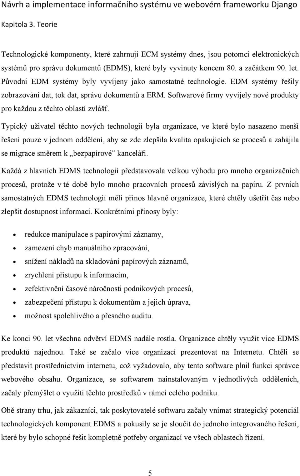 Softwarové firmy vyvíjely nové produkty pro každou z těchto oblastí zvlášť.