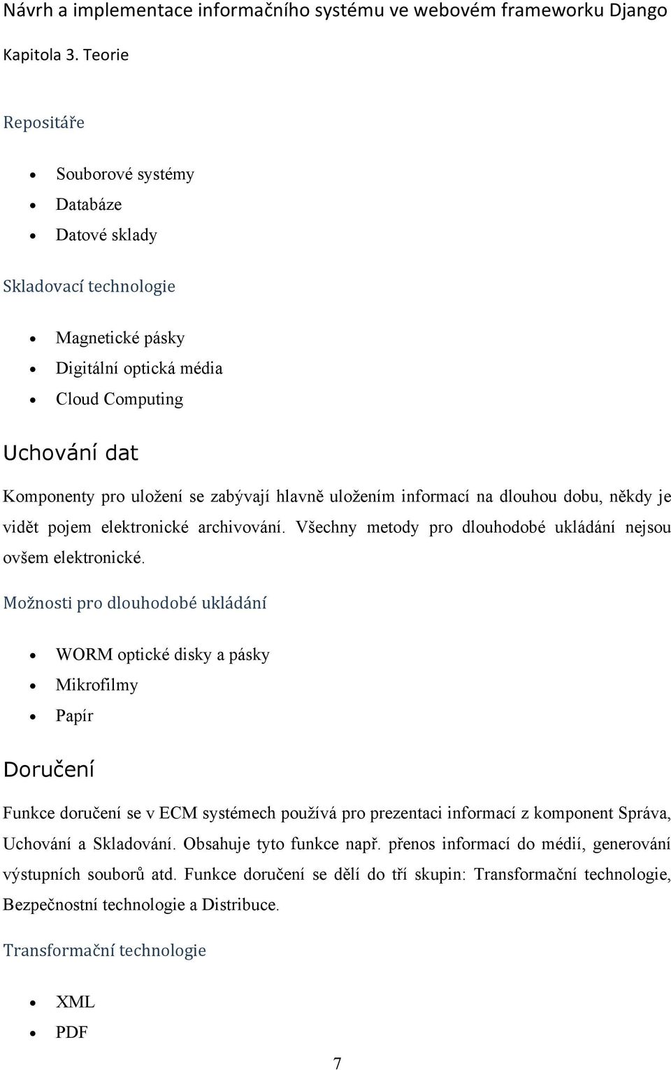 uložením informací na dlouhou dobu, někdy je vidět pojem elektronické archivování. Všechny metody pro dlouhodobé ukládání nejsou ovšem elektronické.