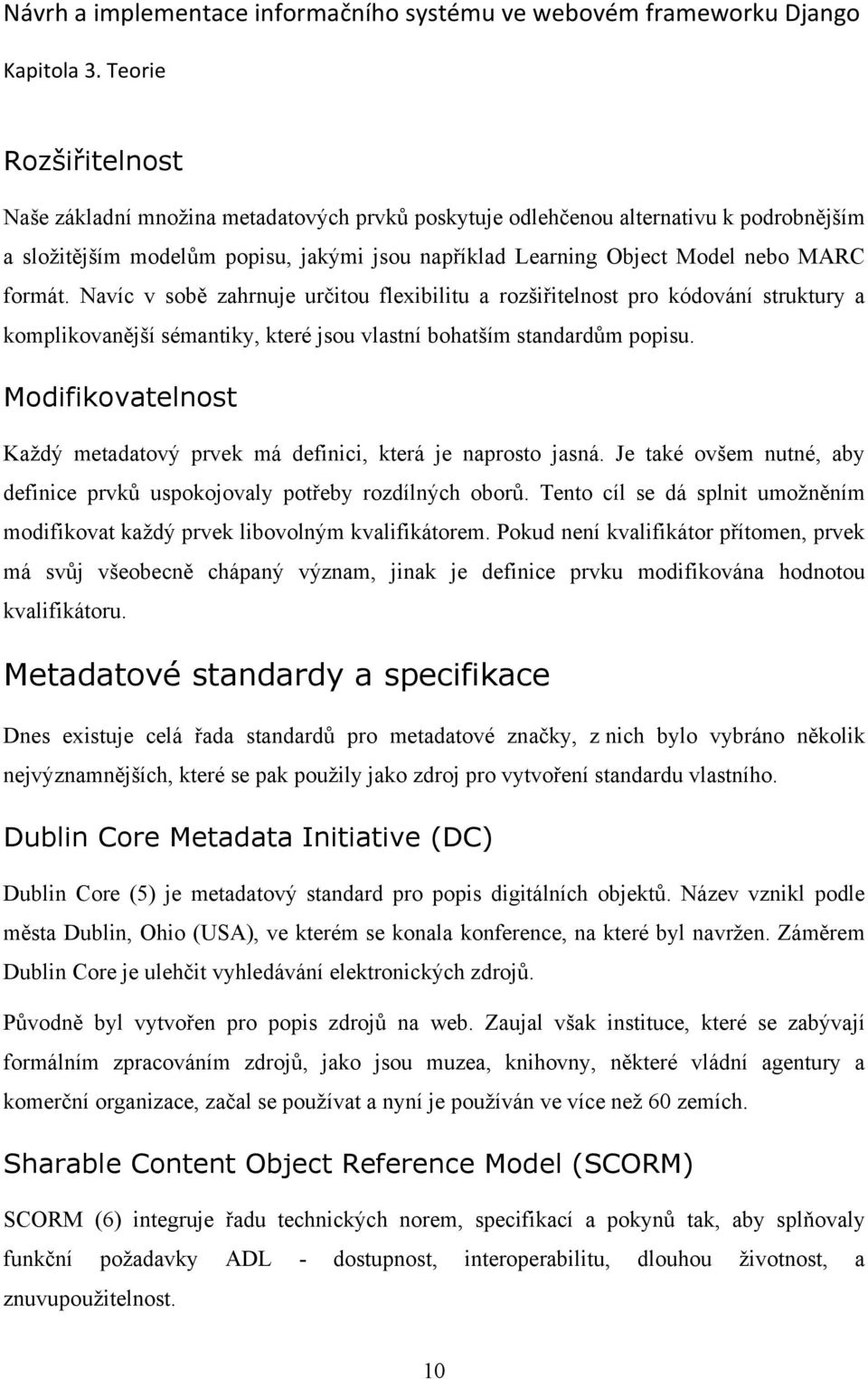 formát. Navíc v sobě zahrnuje určitou flexibilitu a rozšiřitelnost pro kódování struktury a komplikovanější sémantiky, které jsou vlastní bohatším standardům popisu.