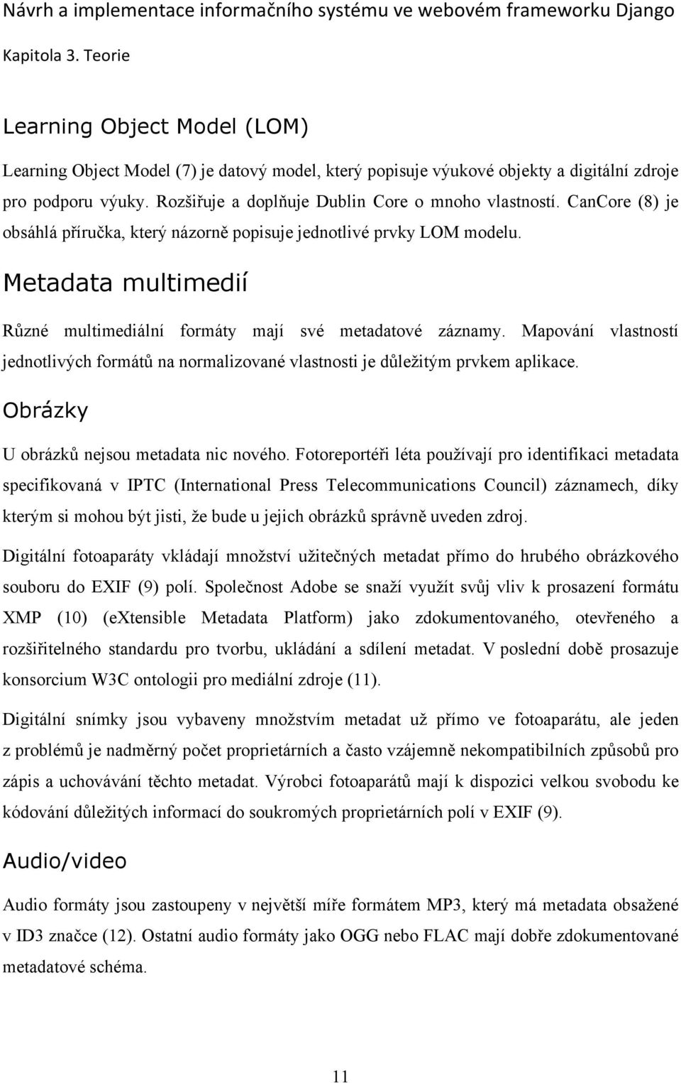 Metadata multimedií Různé multimediální formáty mají své metadatové záznamy. Mapování vlastností jednotlivých formátů na normalizované vlastnosti je důležitým prvkem aplikace.