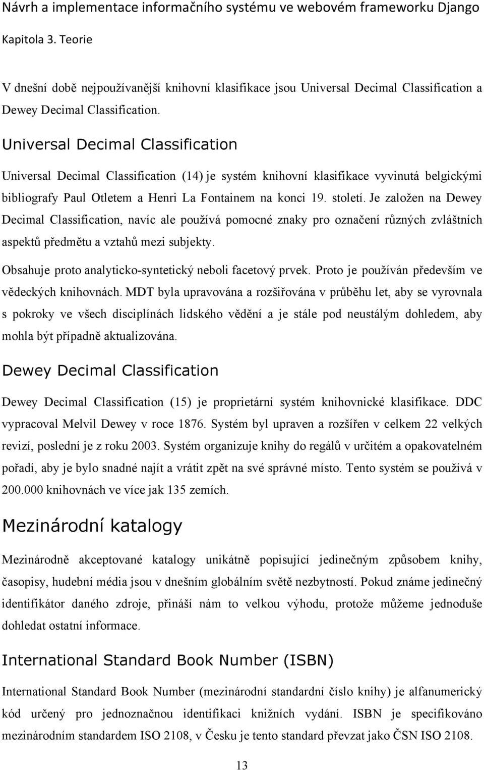 Je založen na Dewey Decimal Classification, navíc ale používá pomocné znaky pro označení různých zvláštních aspektů předmětu a vztahů mezi subjekty.