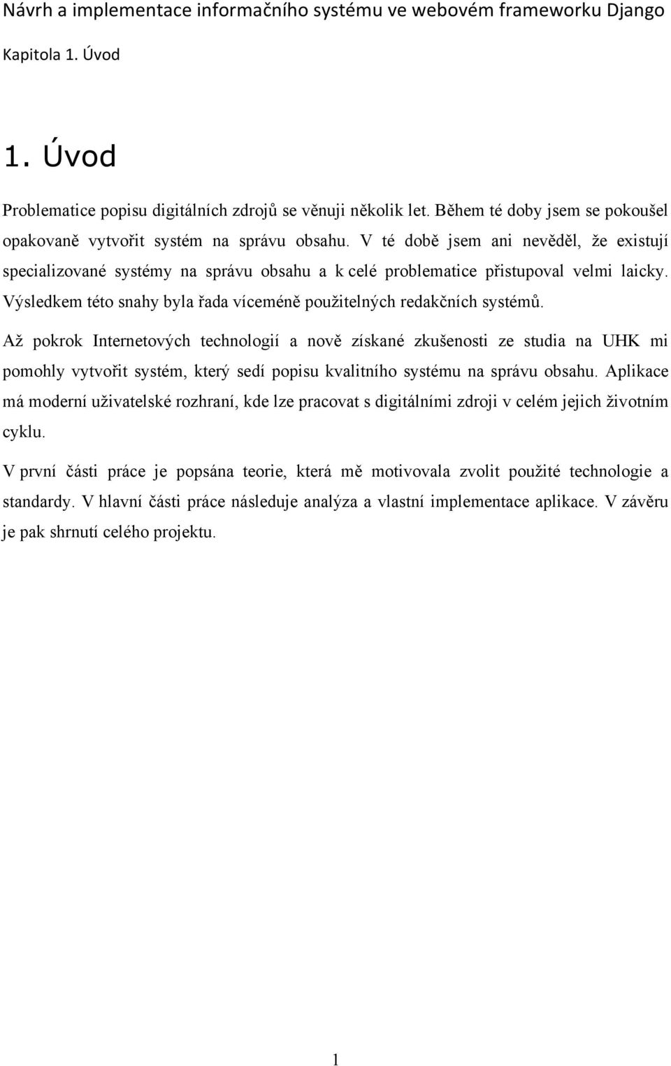 Až pokrok Internetových technologií a nově získané zkušenosti ze studia na UHK mi pomohly vytvořit systém, který sedí popisu kvalitního systému na správu obsahu.