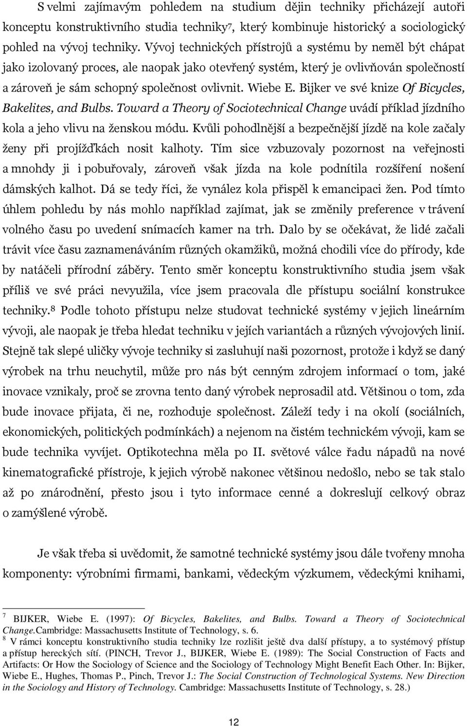 Bijker ve své knize Of Bicycles, Bakelites, and Bulbs. Toward a Theory of Sociotechnical Change uvádí příklad jízdního kola a jeho vlivu na ženskou módu.