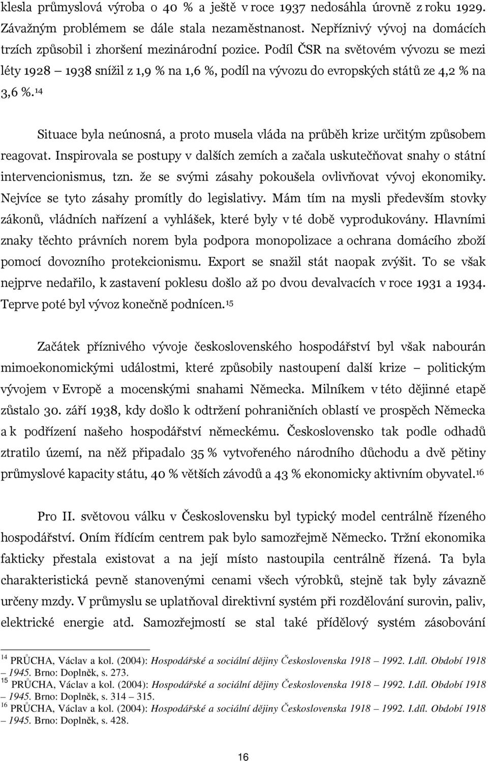 Podíl ČSR na světovém vývozu se mezi léty 1928 1938 snížil z 1,9 % na 1,6 %, podíl na vývozu do evropských států ze 4,2 % na 3,6 %.