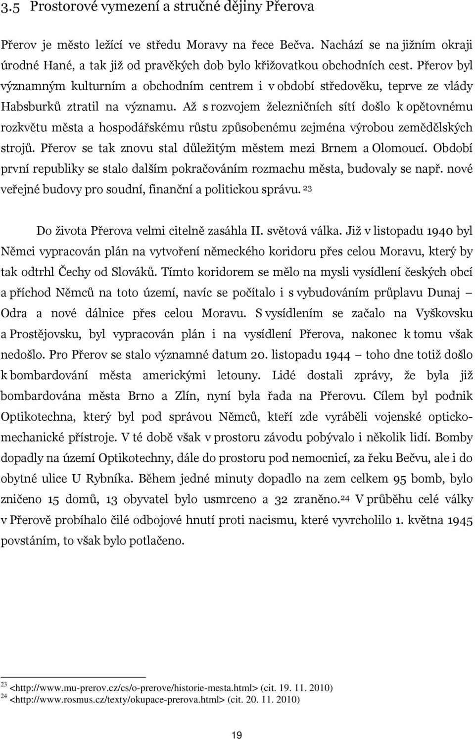 Přerov byl významným kulturním a obchodním centrem i v období středověku, teprve ze vlády Habsburků ztratil na významu.