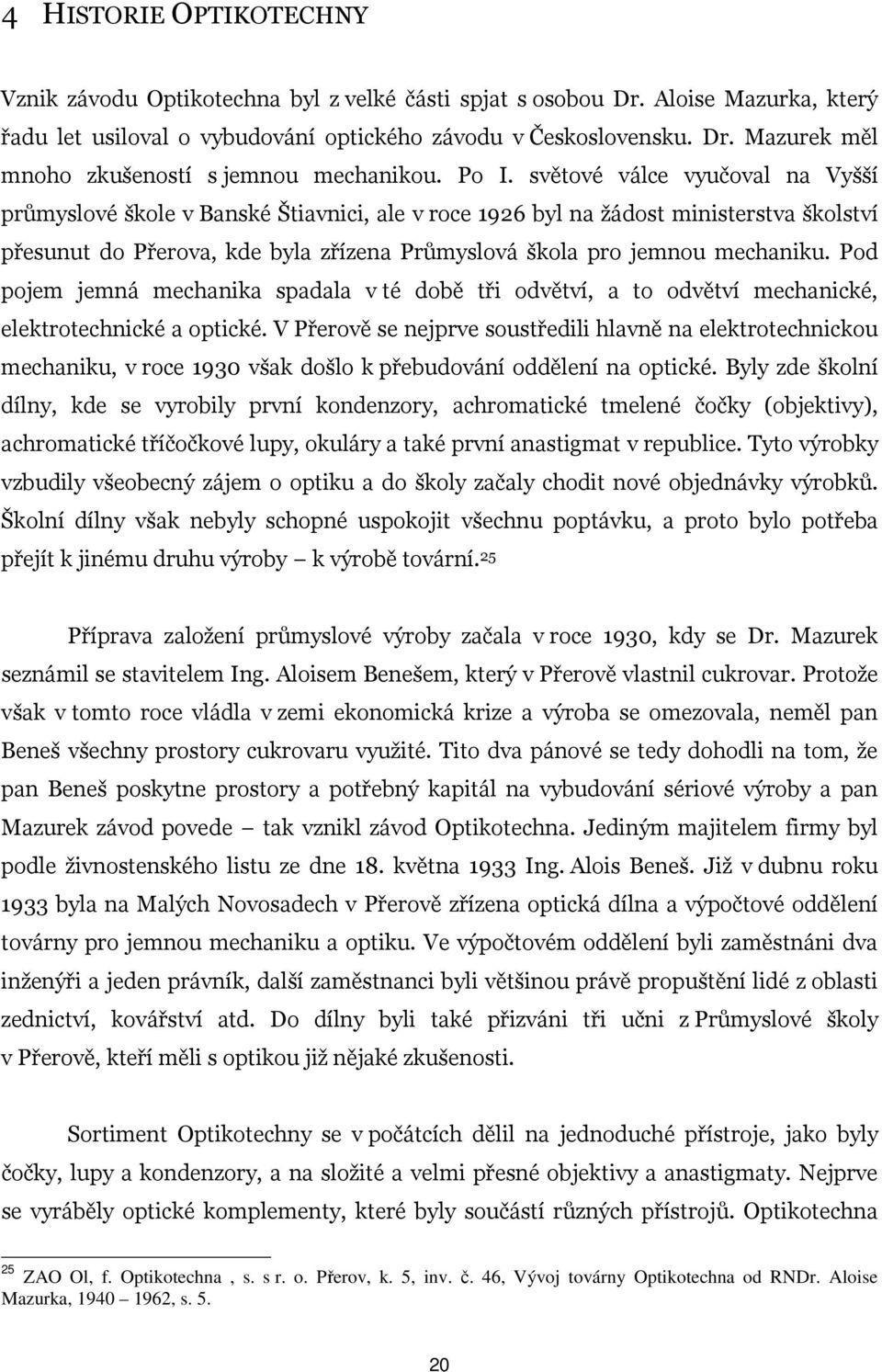 mechaniku. Pod pojem jemná mechanika spadala v té době tři odvětví, a to odvětví mechanické, elektrotechnické a optické.