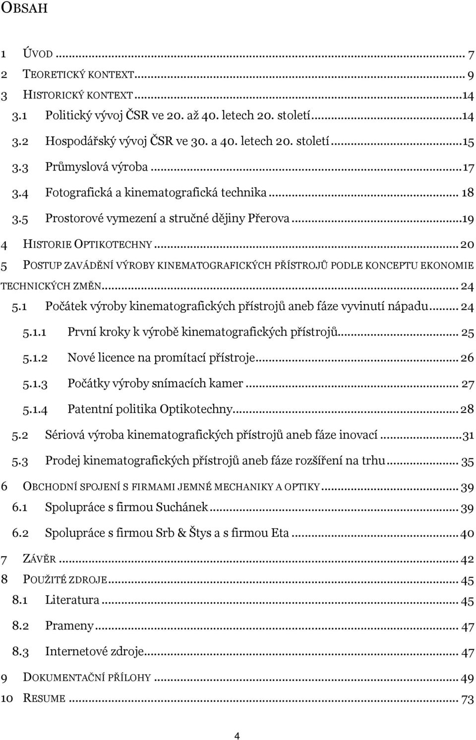 ..20 5 POSTUP ZAVÁDĚNÍ VÝROBY KINEMATOGRAFICKÝCH PŘÍSTROJŮ PODLE KONCEPTU EKONOMIE TECHNICKÝCH ZMĚN... 24 5.1 Počátek výroby kinematografických přístrojů aneb fáze vyvinutí nápadu... 24 5.1.1 První kroky k výrobě kinematografických přístrojů.