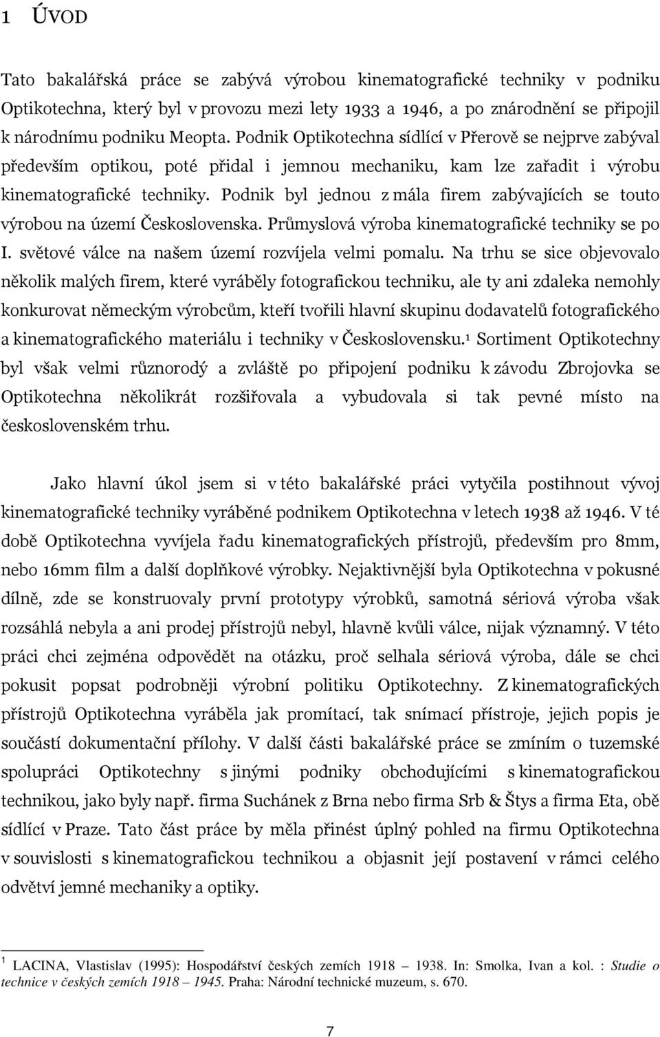 Podnik byl jednou z mála firem zabývajících se touto výrobou na území Československa. Průmyslová výroba kinematografické techniky se po I. světové válce na našem území rozvíjela velmi pomalu.