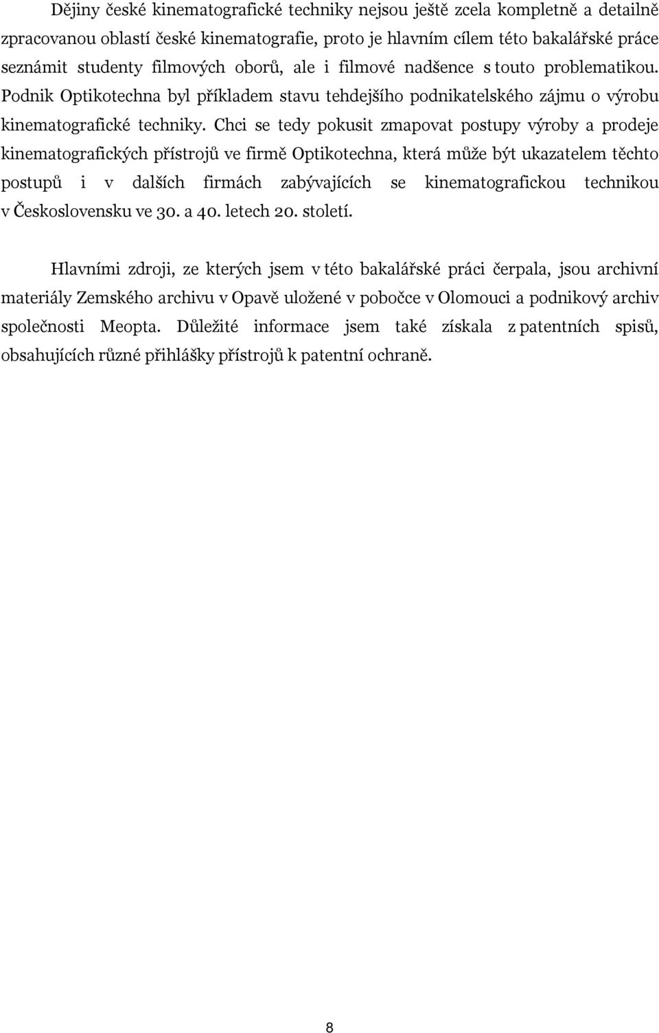 Chci se tedy pokusit zmapovat postupy výroby a prodeje kinematografických přístrojů ve firmě Optikotechna, která může být ukazatelem těchto postupů i v dalších firmách zabývajících se