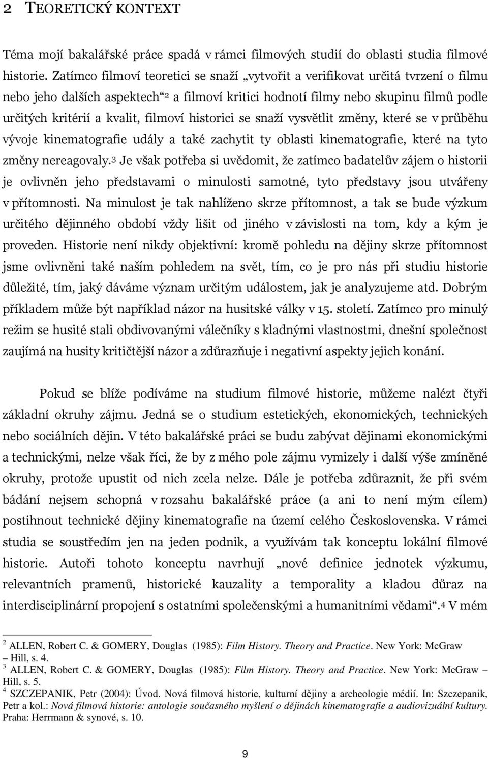 filmoví historici se snaží vysvětlit změny, které se v průběhu vývoje kinematografie udály a také zachytit ty oblasti kinematografie, které na tyto změny nereagovaly.