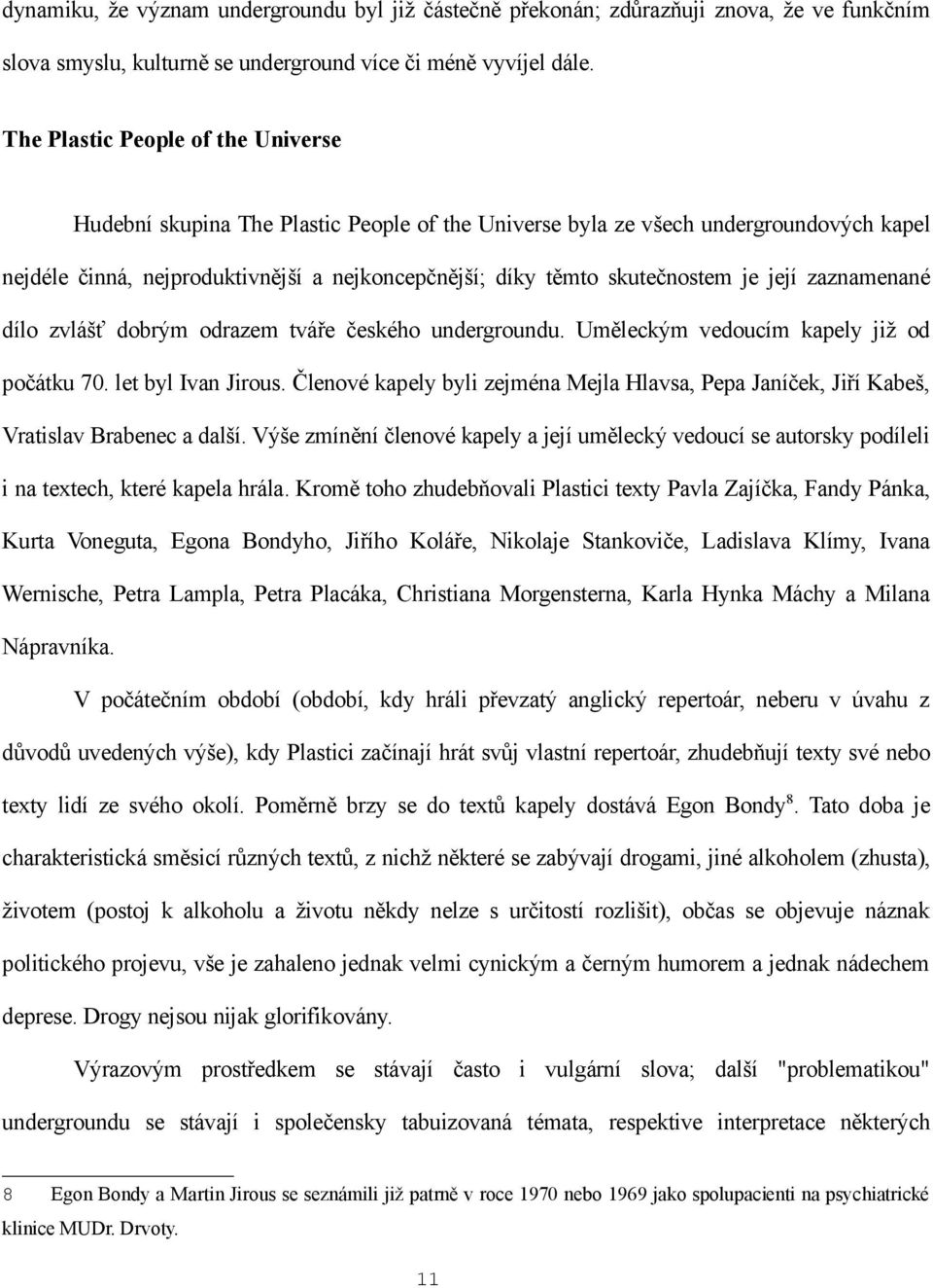 je její zaznamenané dílo zvlášť dobrým odrazem tváře českého undergroundu. Uměleckým vedoucím kapely již od počátku 70. let byl Ivan Jirous.