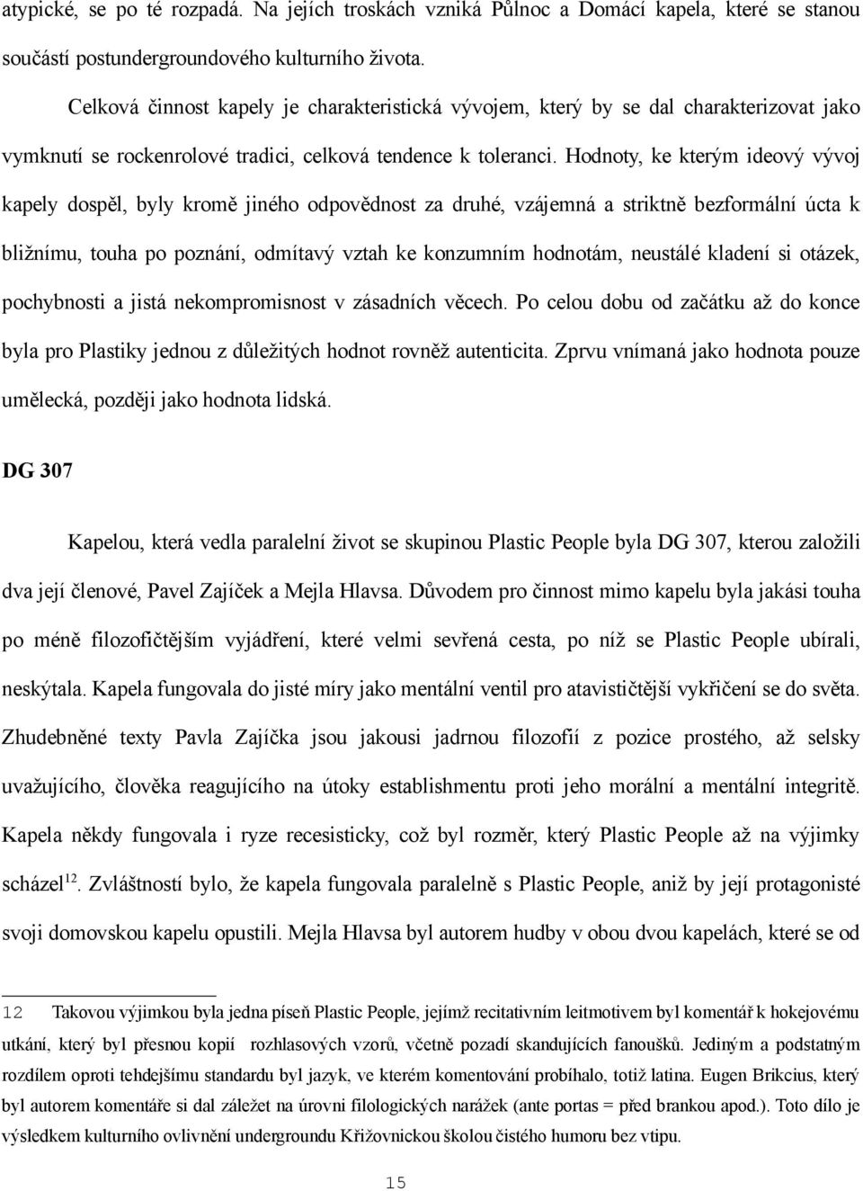 Hodnoty, ke kterým ideový vývoj kapely dospěl, byly kromě jiného odpovědnost za druhé, vzájemná a striktně bezformální úcta k bližnímu, touha po poznání, odmítavý vztah ke konzumním hodnotám,