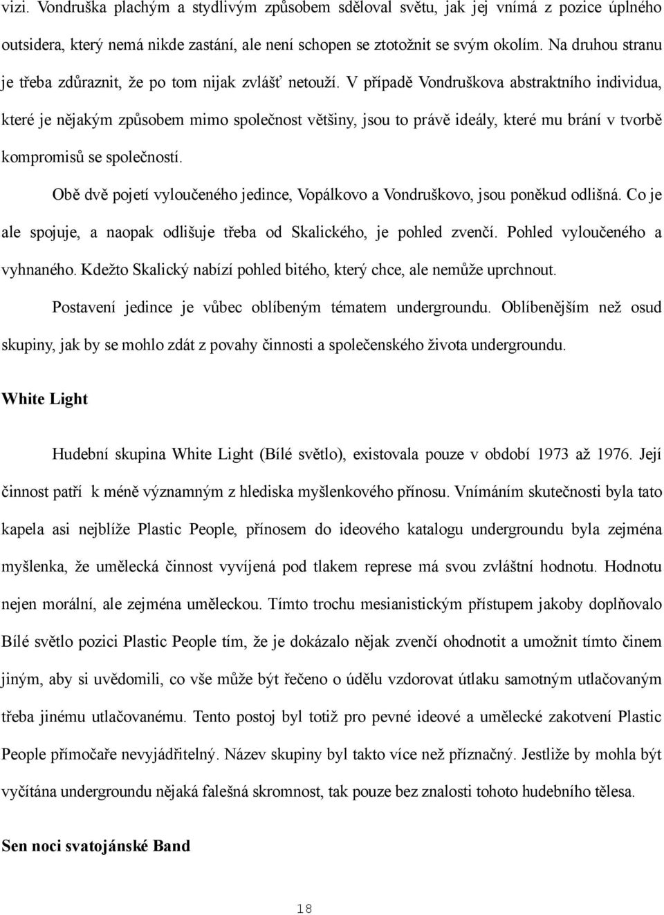 V případě Vondruškova abstraktního individua, které je nějakým způsobem mimo společnost většiny, jsou to právě ideály, které mu brání v tvorbě kompromisů se společností.