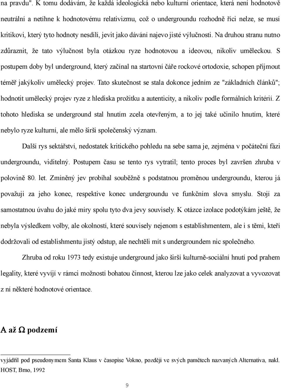 hodnoty nesdílí, jevit jako dávání najevo jisté výlučnosti. Na druhou stranu nutno zdůraznit, že tato výlučnost byla otázkou ryze hodnotovou a ideovou, nikoliv uměleckou.