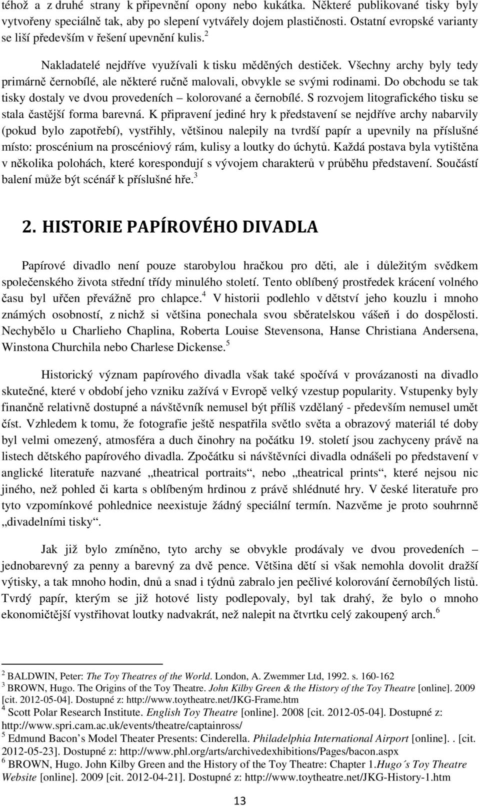 Všechny archy byly tedy primárně černobílé, ale některé ručně malovali, obvykle se svými rodinami. Do obchodu se tak tisky dostaly ve dvou provedeních kolorované a černobílé.