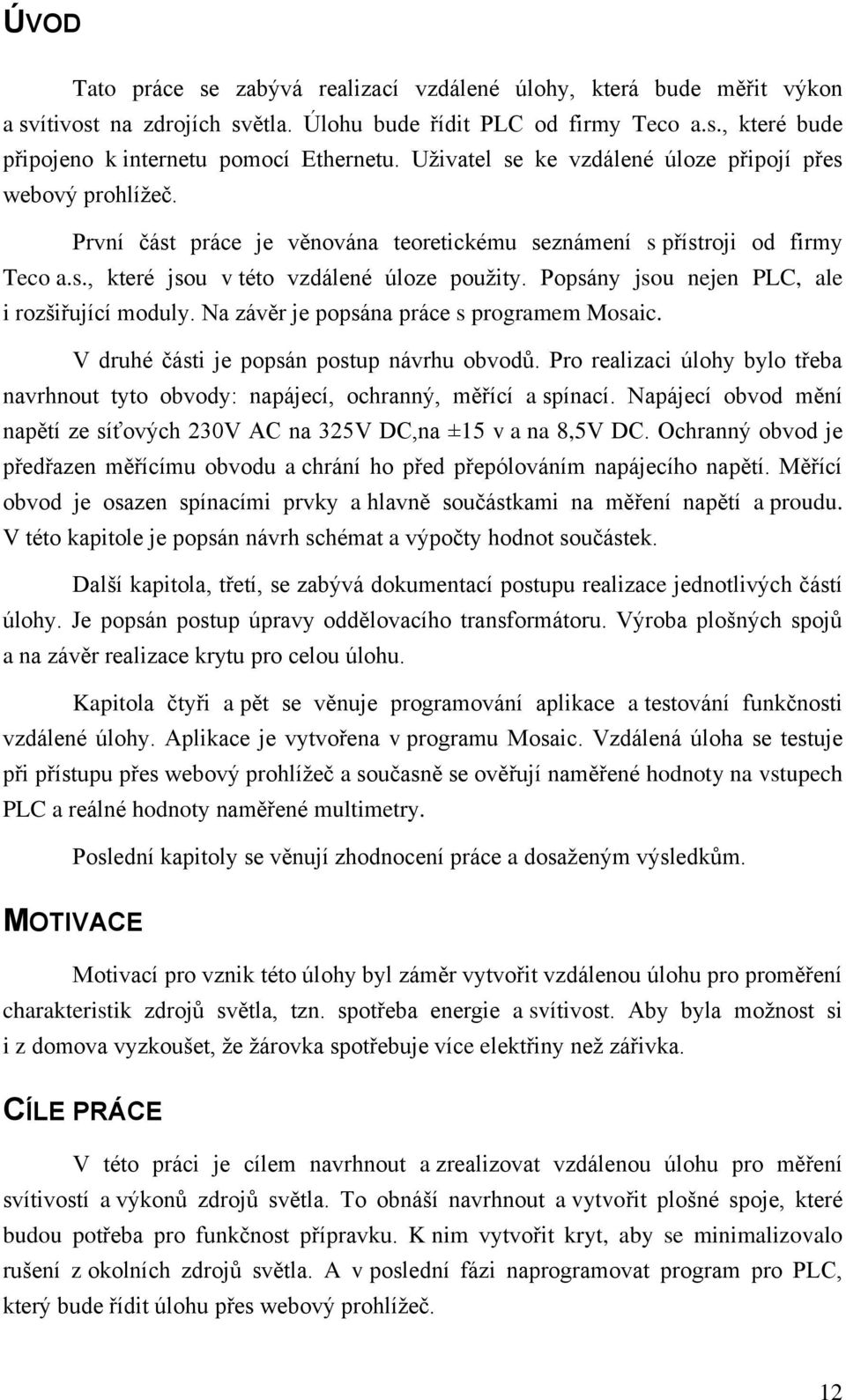 Popsány jsou nejen PLC, ale i rozšiřující moduly. Na závěr je popsána práce s programem Mosaic. V druhé části je popsán postup návrhu obvodů.