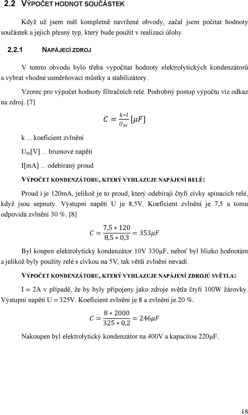 .. odebíraný proud C = k I U br [μf] VÝPOČET KONDENZÁTORU, KTERÝ VYHLAZUJE NAPÁJENÍ RELÉ: Proud i je 120mA, jelikož je to proud, který odebírají čtyři cívky spínacích relé, když jsou sepnuty.