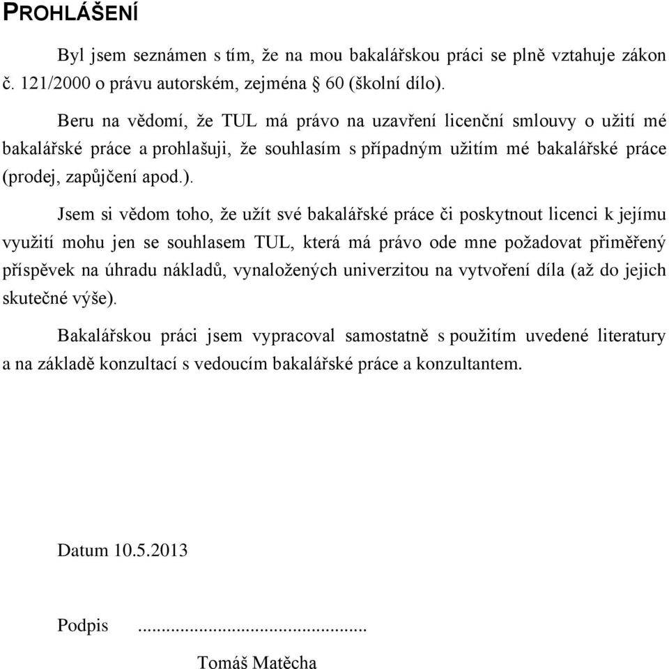 Jsem si vědom toho, že užít své bakalářské práce či poskytnout licenci k jejímu využití mohu jen se souhlasem TUL, která má právo ode mne požadovat přiměřený příspěvek na úhradu nákladů,