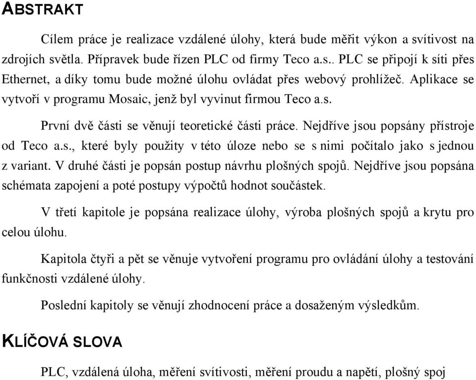 V druhé části je popsán postup návrhu plošných spojů. Nejdříve jsou popsána schémata zapojení a poté postupy výpočtů hodnot součástek.