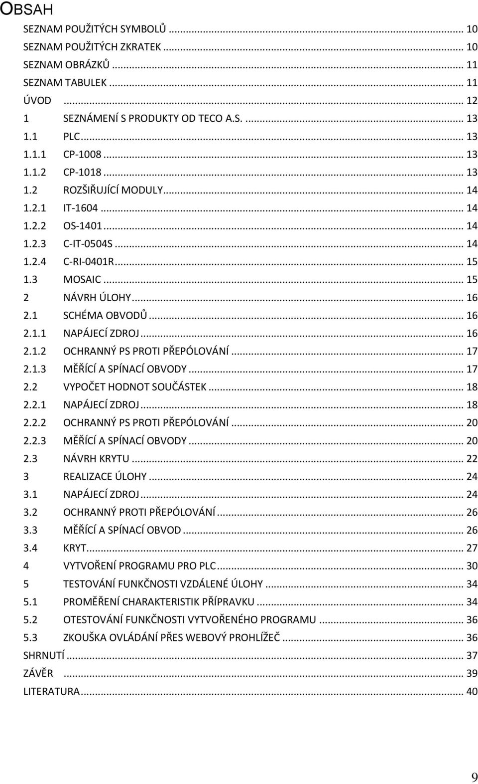 .. 16 2.1.2 OCHRANNÝ PS PROTI PŘEPÓLOVÁNÍ... 17 2.1.3 MĚŘÍCÍ A SPÍNACÍ OBVODY... 17 2.2 VYPOČET HODNOT SOUČÁSTEK... 18 2.2.1 NAPÁJECÍ ZDROJ... 18 2.2.2 OCHRANNÝ PS PROTI PŘEPÓLOVÁNÍ... 20 2.