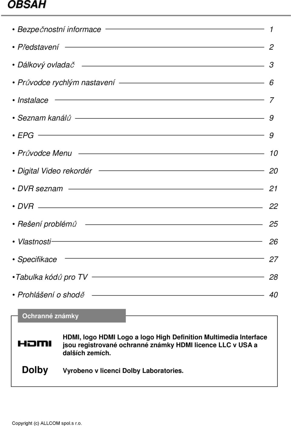 Tabulka kódů pro TV 28 Prohlášení o shodě 40 Ochranné známky HDMI, logo HDMI Logo a logo High Definition Multimedia