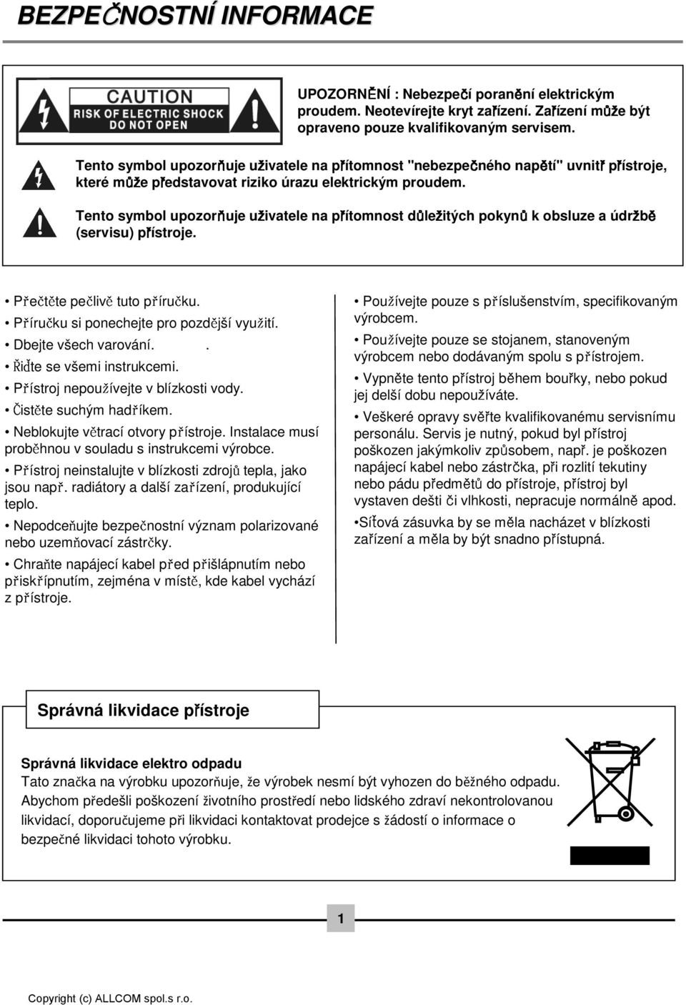 Tento symbol upozorňuje uživatele na přítomnost důležitých pokynůk obsluze a údržbě ůže být opraveno pouze kvalifikovaným servisem. (servisu) přístroje.